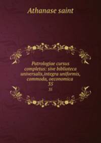 Patrologiae cursus completus: sive biblioteca universalis,integra uniformis, commoda, oeconomica .. 35