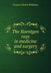 The Roentgen rays in medicine and surgery