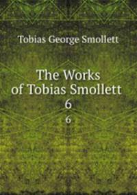 The Works of Tobias Smollett .. 6