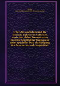U?ber das wachstum und die lebensta?tigkeit von bakterien sowie den ablauf fermentativer prozesse bei niederer temperatur unter spezieller beru?cksichtigung des fleisches als nahrungsmittel