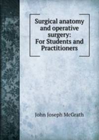 Surgical anatomy and operative surgery: For Students and Practitioners