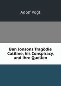 Ben Jonsons Tragodie Catiline, his Conspiracy, und ihre Quellen.