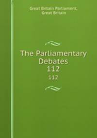 The Parliamentary Debates. 112