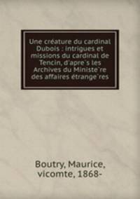 Une cre?ature du cardinal Dubois : intrigues et missions du cardinal de Tencin, d
