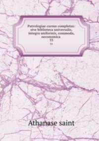 Patrologiae cursus completus: sive biblioteca universalis,integra uniformis, commoda, oeconomica .. 33