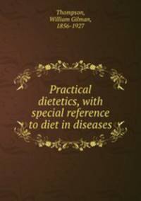 Practical dietetics, with special reference to diet in diseases