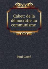Cabet: de la democratie au communisme .