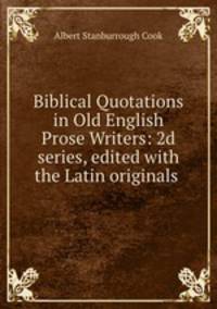 Biblical Quotations in Old English Prose Writers: 2d series, edited with the Latin originals .