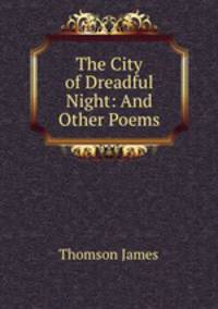 The City of Dreadful Night: And Other Poems
