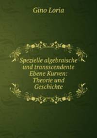 Spezielle algebraische und transscendente Ebene Kurven: Theorie und Geschichte