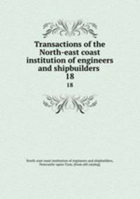 Transactions of the North-east coast institution of engineers and shipbuilders . 18