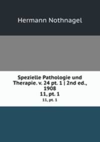 Spezielle Pathologie und Therapie. v. 24 pt. 1 | 2nd ed., 1908. 11, pt. 1