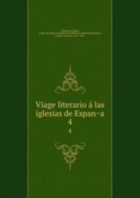 Viage literario a las iglesias de Espana. 4