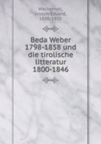 Beda Weber 1798-1858 und die tirolische litteratur 1800-1846