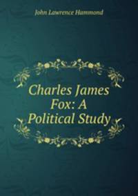 Charles James Fox: A Political Study