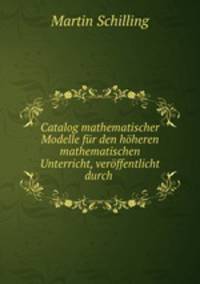 Catalog mathematischer Modelle fur den hoheren mathematischen Unterricht, veroffentlicht durch .