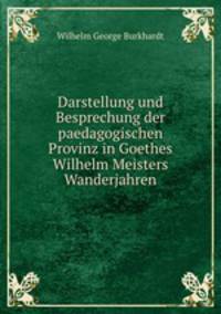 Darstellung und Besprechung der paedagogischen Provinz in Goethes Wilhelm Meisters Wanderjahren.