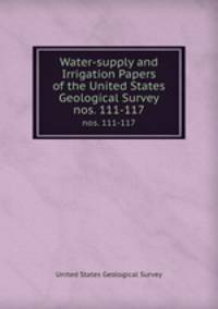 Water-supply and Irrigation Papers of the United States Geological Survey. nos. 111-117