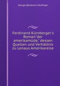 Ferdinand Krnberger`s Roman"der amerikamde," dessen Quellen und Verhltnis zu Lenaus Amerikareise