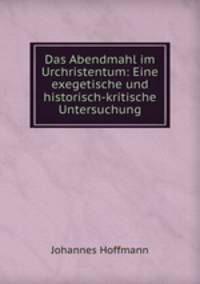 Das Abendmahl im Urchristentum: Eine exegetische und historisch-kritische Untersuchung