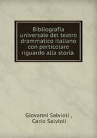 Bibliografia universale del teatro drammatico italiano con particolare riguardo alla storia .