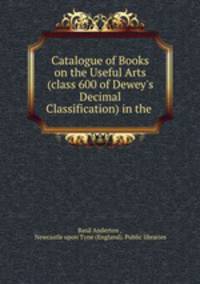 Catalogue of Books on the Useful Arts (class 600 of Dewey