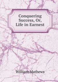 Conquering Success, Or, Life in Earnest