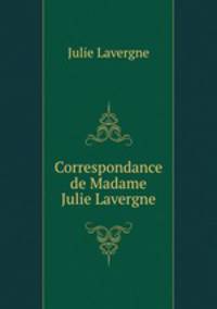 Correspondance de Madame Julie Lavergne
