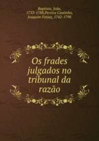 Os frades julgados no tribunal da razao