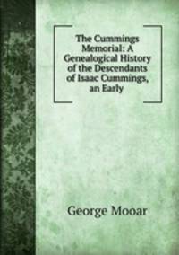 The Cummings Memorial: A Genealogical History of the Descendants of Isaac Cummings, an Early .