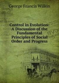 Control in Evolution: A Discussion of the Fundamental Principles of Social Order and Progress
