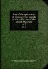 List of the specimens of homopterous insects in the collection of the British Museum . pt. 2