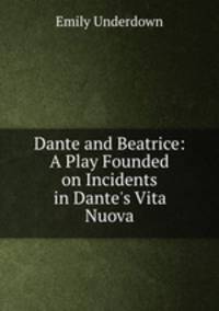 Dante and Beatrice: A Play Founded on Incidents in Dante
