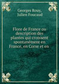Flore de France ou description des plantes qui croissent spontanement en France, en Corse et en .