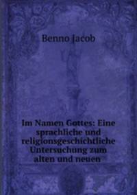 Im Namen Gottes. Eine sprachliche und religionsgeschichtliche Untersuchung zum Alten und Neuen Testament
