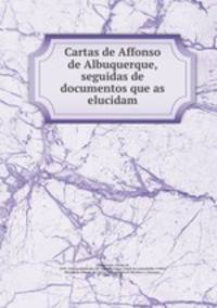 Cartas de Affonso de Albuquerque, seguidas de documentos que as elucidam