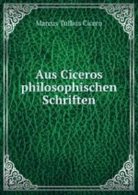 Aus Ciceros philosophischen Schriften.