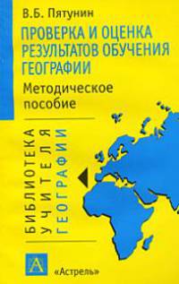 Проверка и оценка результатов обучения географии: Методическое пособие - (Б-ка учителя географии)