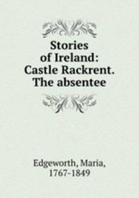 Stories of Ireland: Castle Rackrent. The absentee.