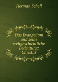Das Evangelium und seine weltgeschichtliche Bedeutung: Christus