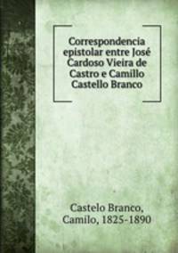 Correspondencia epistolar entre Jose? Cardoso Vieira de Castro e Camillo Castello Branco