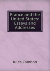France and the United States: Essays and Addresses