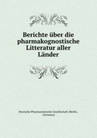Berichte uber die pharmakognostische Litteratur aller Lander