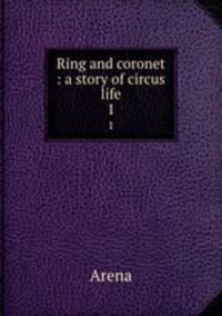 Ring and coronet : a story of circus life. 1