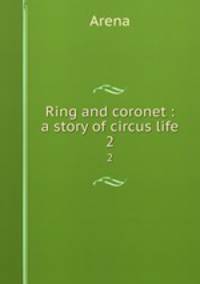 Ring and coronet : a story of circus life. 2