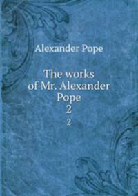 The works of Mr. Alexander Pope. 2