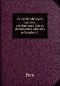 Coleccion de leyes, decretos, resoluciones i otros documentos oficiales referentes al .