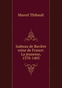Isabeau de Baviere reine de France: La jeunesse, 1370-1405