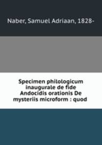 Specimen philologicum inaugurale de fide Andocidis orationis De mysteriis microform : quod .