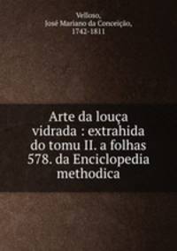 Arte da louca vidrada : extrahida do tomu II. a folhas 578. da Enciclopedia methodica